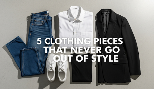 These 5 Clothing Items Never Go Out of Style: Your Guide to Timeless Fashion